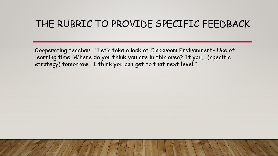 THE RUBRIC TO PROVIDE SPECIFIC FEEDBACK Cooperating teacher: “Let’s take a look at Classroom