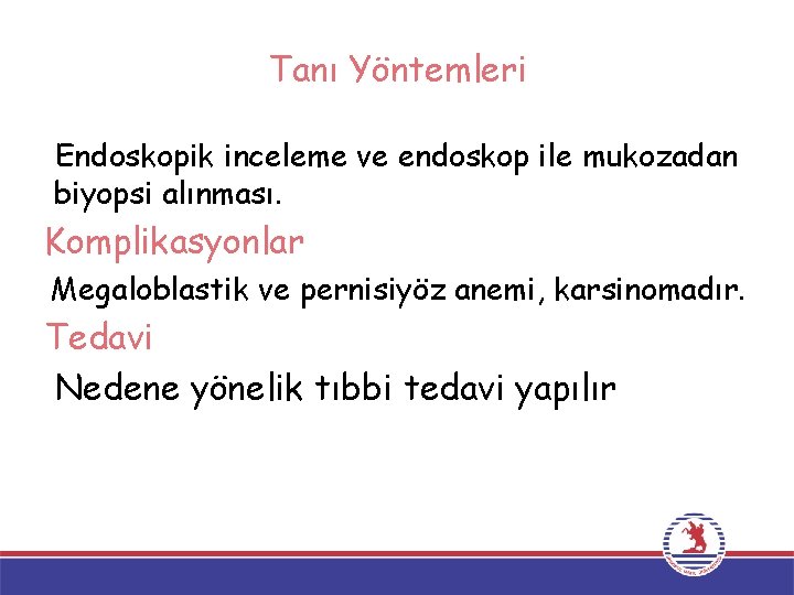 Tanı Yöntemleri Endoskopik inceleme ve endoskop ile mukozadan biyopsi alınması. Komplikasyonlar Megaloblastik ve pernisiyöz