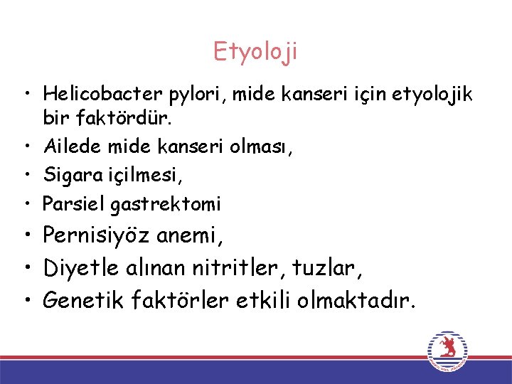 Etyoloji • Helicobacter pylori, mide kanseri için etyolojik bir faktördür. • Ailede mide kanseri