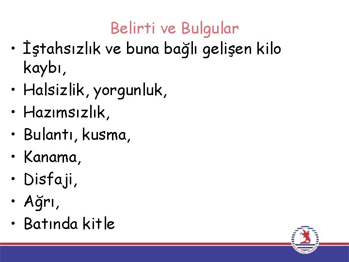  • • Belirti ve Bulgular İştahsızlık ve buna bağlı gelişen kilo kaybı, Halsizlik,