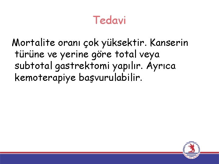 Tedavi Mortalite oranı çok yüksektir. Kanserin türüne ve yerine göre total veya subtotal gastrektomi