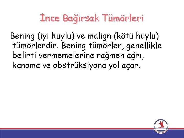 İnce Bağırsak Tümörleri Bening (iyi huylu) ve malign (kötü huylu) tümörlerdir. Bening tümörler, genellikle