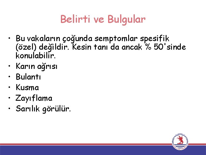 Belirti ve Bulgular • Bu vakaların çoğunda semptomlar spesifik (özel) değildir. Kesin tanı da