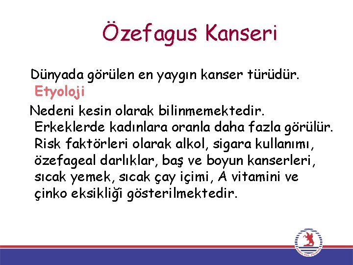 Özefagus Kanseri Dünyada görülen en yaygın kanser türüdür. Etyoloji Nedeni kesin olarak bilinmemektedir. Erkeklerde