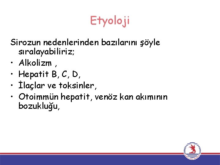 Etyoloji Sirozun nedenlerinden bazılarını şöyle sıralayabiliriz; • Alkolizm , • Hepatit B, C, D,