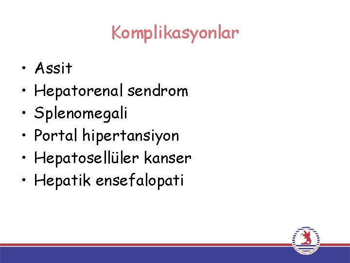 Komplikasyonlar • • • Assit Hepatorenal sendrom Splenomegali Portal hipertansiyon Hepatosellüler kanser Hepatik ensefalopati