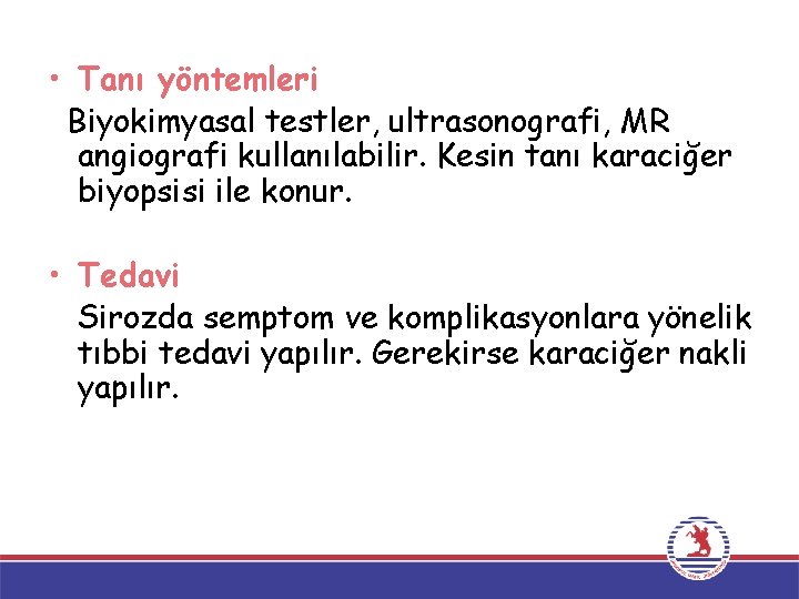  • Tanı yöntemleri Biyokimyasal testler, ultrasonografi, MR angiografi kullanılabilir. Kesin tanı karaciğer biyopsisi