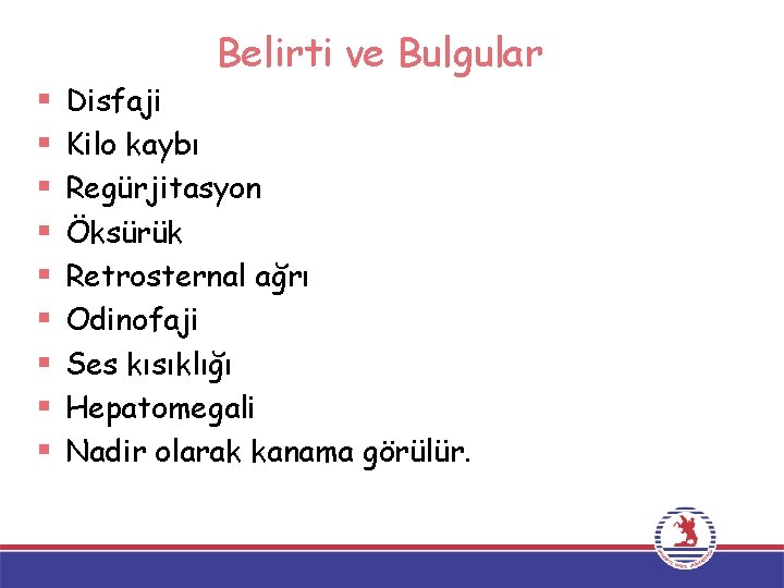 Belirti ve Bulgular § § § § § Disfaji Kilo kaybı Regürjitasyon Öksürük Retrosternal