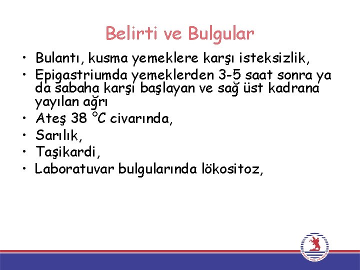 Belirti ve Bulgular • Bulantı, kusma yemeklere karşı isteksizlik, • Epigastriumda yemeklerden 3 -5