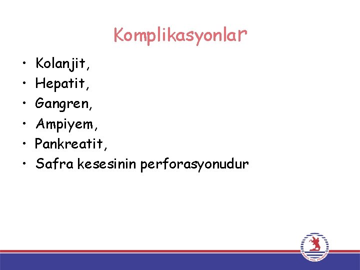 Komplikasyonlar • • • Kolanjit, Hepatit, Gangren, Ampiyem, Pankreatit, Safra kesesinin perforasyonudur 