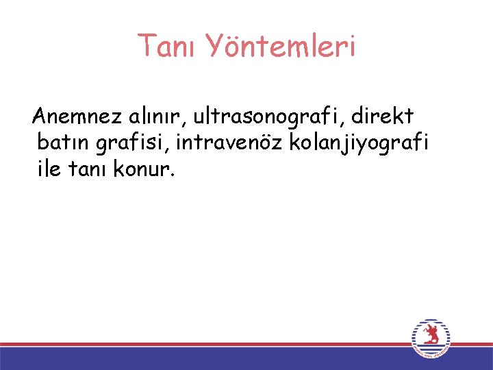 Tanı Yöntemleri Anemnez alınır, ultrasonografi, direkt batın grafisi, intravenöz kolanjiyografi ile tanı konur. 