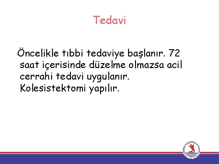 Tedavi Öncelikle tıbbi tedaviye başlanır. 72 saat içerisinde düzelme olmazsa acil cerrahi tedavi uygulanır.