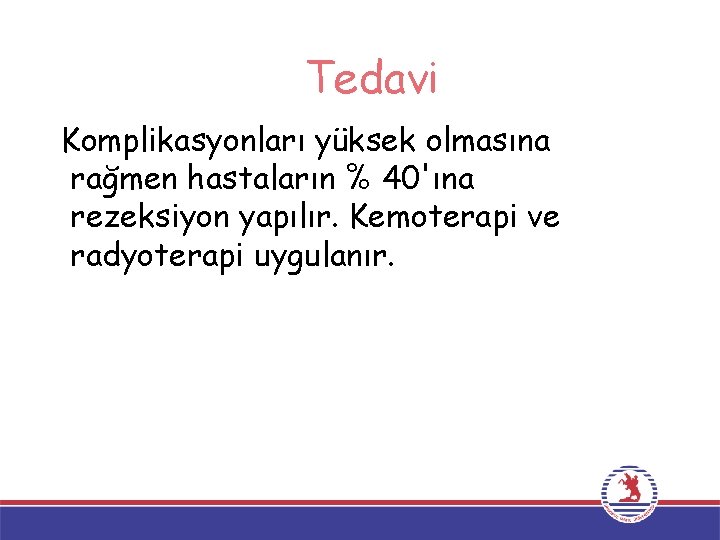 Tedavi Komplikasyonları yüksek olmasına rağmen hastaların % 40'ına rezeksiyon yapılır. Kemoterapi ve radyoterapi uygulanır.