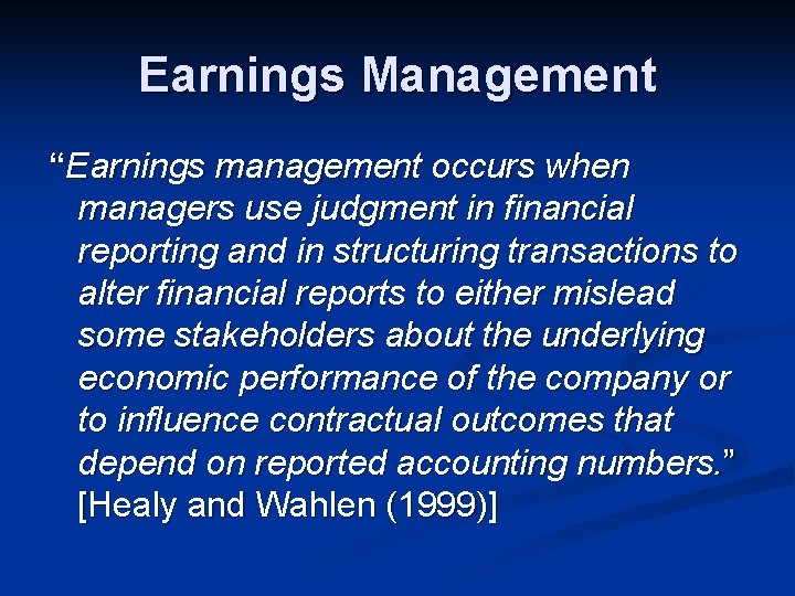 Earnings Management “Earnings management occurs when managers use judgment in financial reporting and in