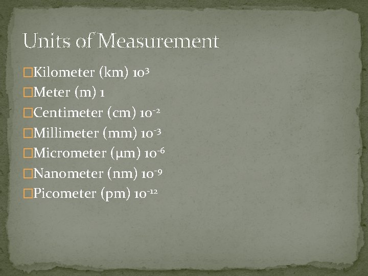 Units of Measurement �Kilometer (km) 103 �Meter (m) 1 �Centimeter (cm) 10 -2 �Millimeter