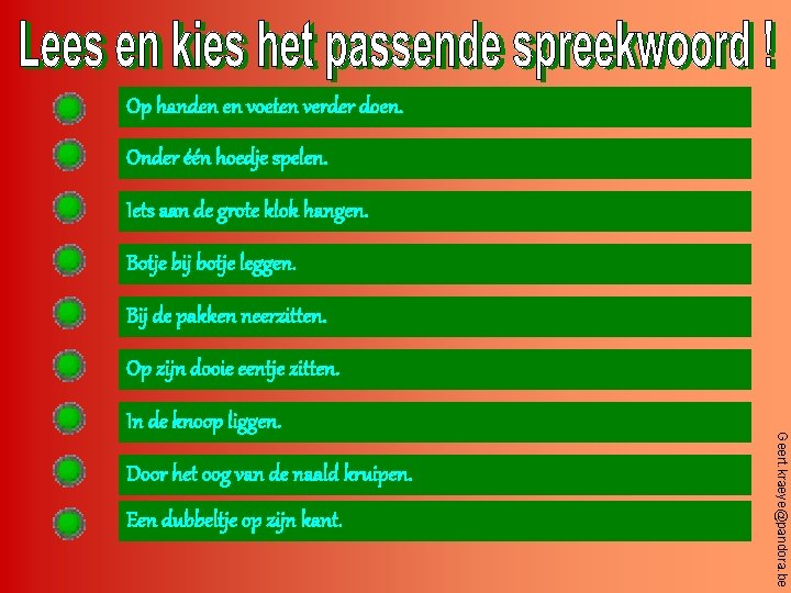 Op handen en voeten verder doen. Onder één hoedje spelen. Iets aan de grote