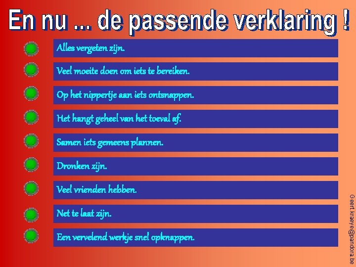 Alles vergeten zijn. Veel moeite doen om iets te bereiken. Op het nippertje aan