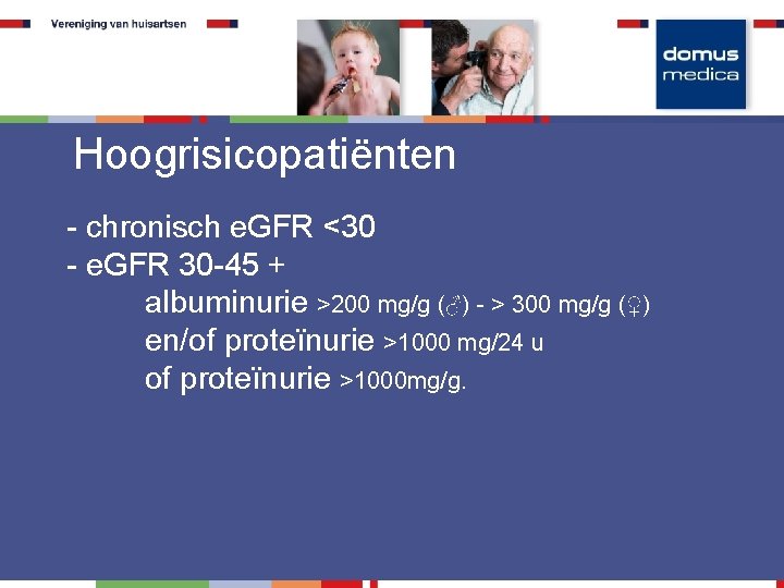 Hoogrisicopatiënten - chronisch e. GFR <30 - e. GFR 30 -45 + albuminurie >200
