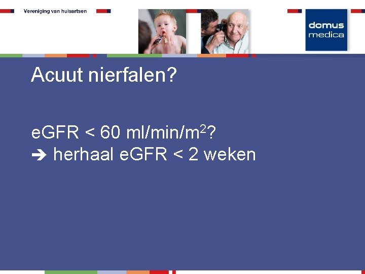 Acuut nierfalen? e. GFR < 60 ml/min/m 2? herhaal e. GFR < 2 weken