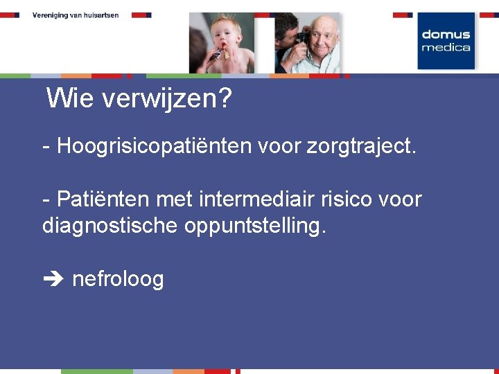 Wie verwijzen? - Hoogrisicopatiënten voor zorgtraject. - Patiënten met intermediair risico voor diagnostische oppuntstelling.