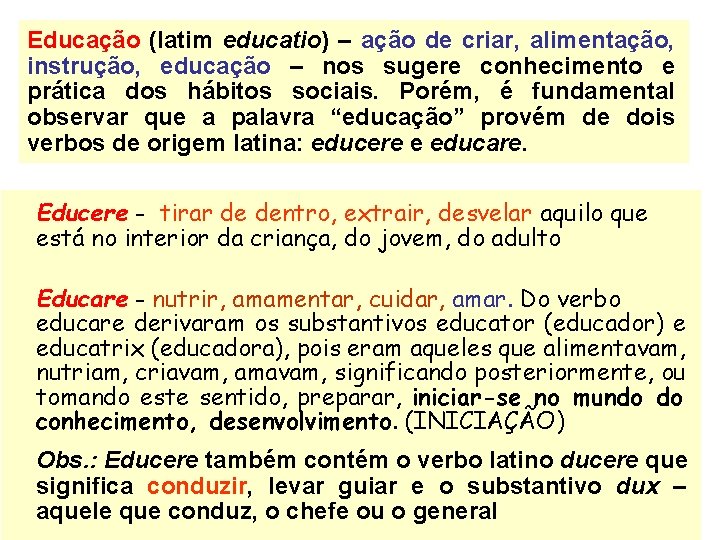 Educação (latim educatio) – ação de criar, alimentação, instrução, educação – nos sugere conhecimento