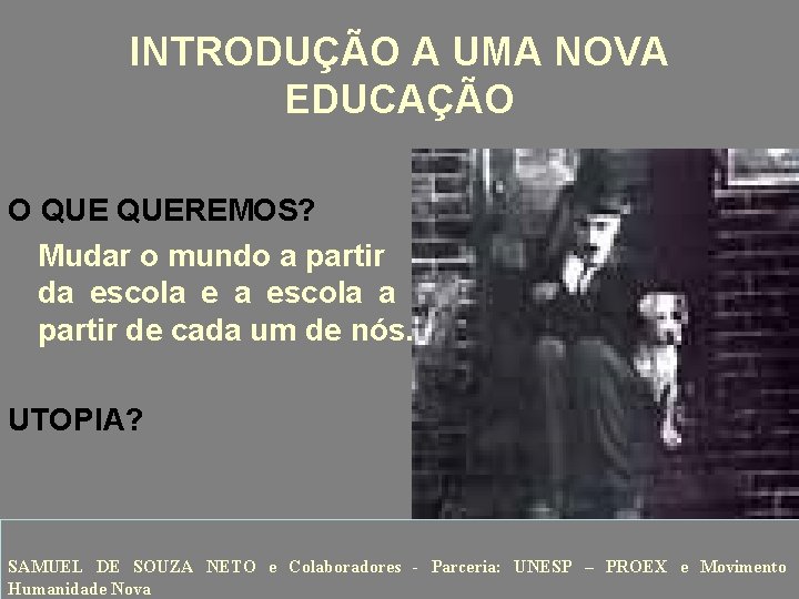 INTRODUÇÃO A UMA NOVA EDUCAÇÃO O QUEREMOS? Mudar o mundo a partir da escola