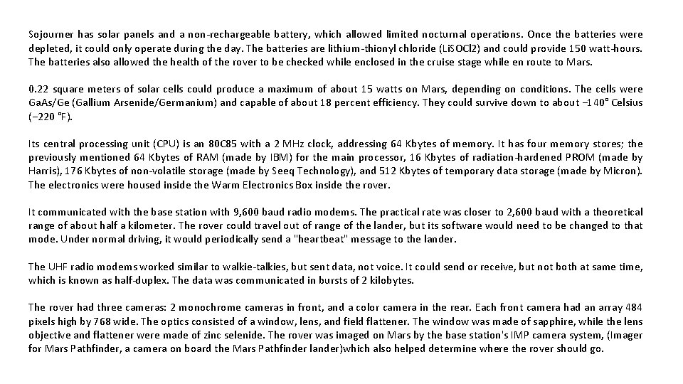 Sojourner has solar panels and a non-rechargeable battery, which allowed limited nocturnal operations. Once