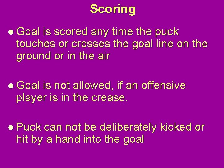 Scoring l Goal is scored any time the puck touches or crosses the goal
