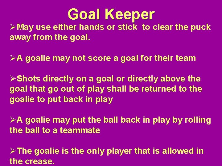 Goal Keeper ØMay use either hands or stick to clear the puck away from