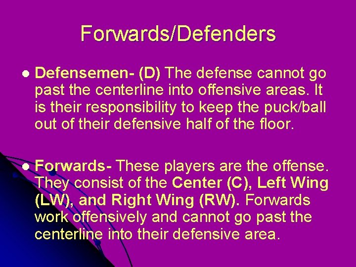 Forwards/Defenders l Defensemen- (D) The defense cannot go past the centerline into offensive areas.