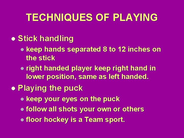 TECHNIQUES OF PLAYING l Stick handling l keep hands separated 8 to 12 inches
