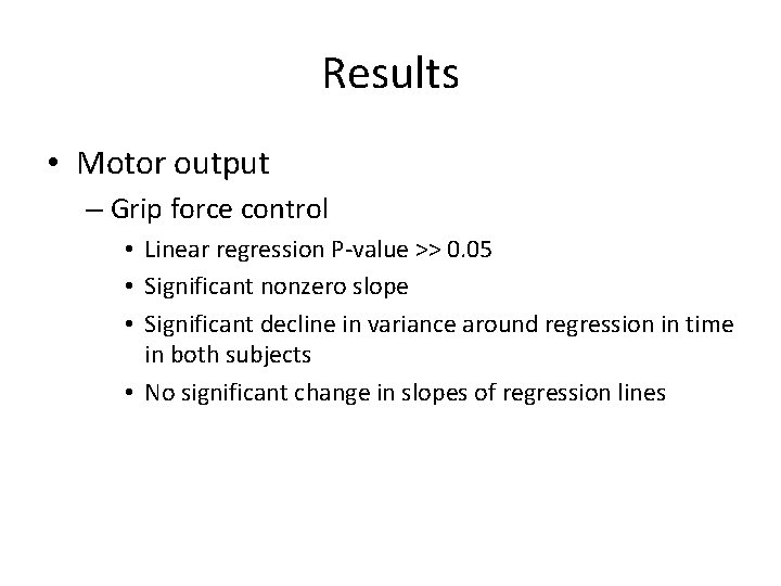 Results • Motor output – Grip force control • Linear regression P-value >> 0.