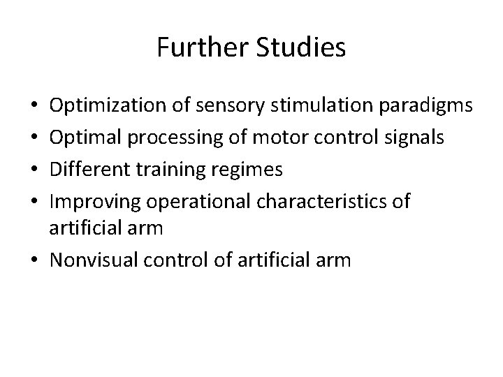 Further Studies Optimization of sensory stimulation paradigms Optimal processing of motor control signals Different