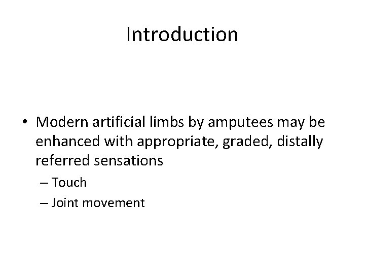 Introduction • Modern artificial limbs by amputees may be enhanced with appropriate, graded, distally
