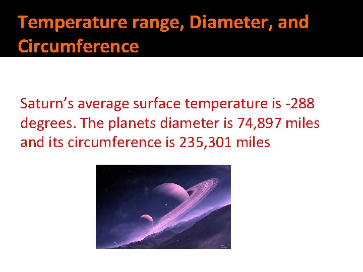 Temperature range, Diameter, and Circumference Saturn’s average surface temperature is -288 degrees. The planets