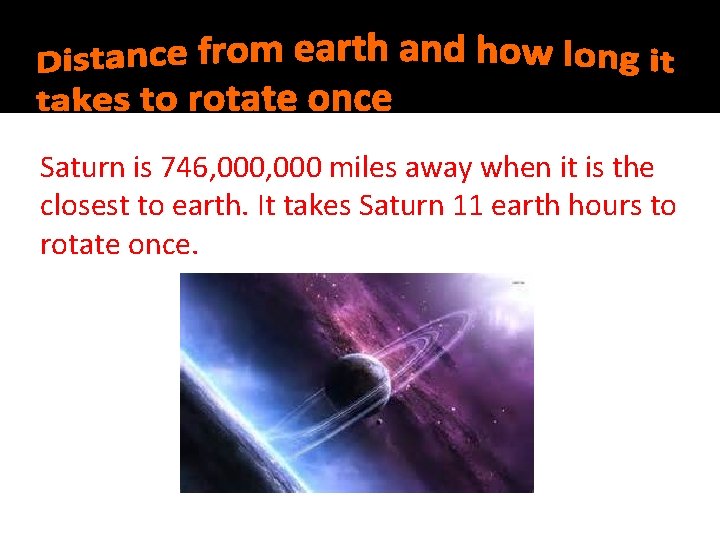 Saturn is 746, 000 miles away when it is the closest to earth. It