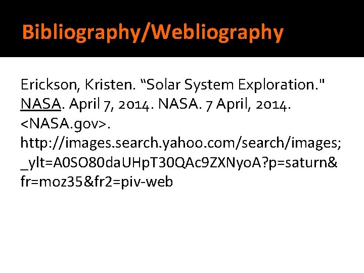 Bibliography/Webliography Erickson, Kristen. “Solar System Exploration. " NASA. April 7, 2014. NASA. 7 April,