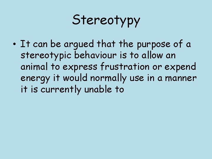 Stereotypy • It can be argued that the purpose of a stereotypic behaviour is