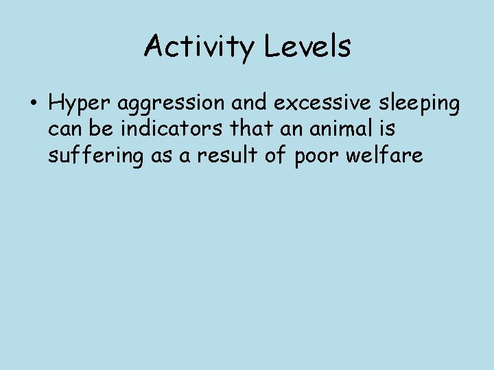 Activity Levels • Hyper aggression and excessive sleeping can be indicators that an animal