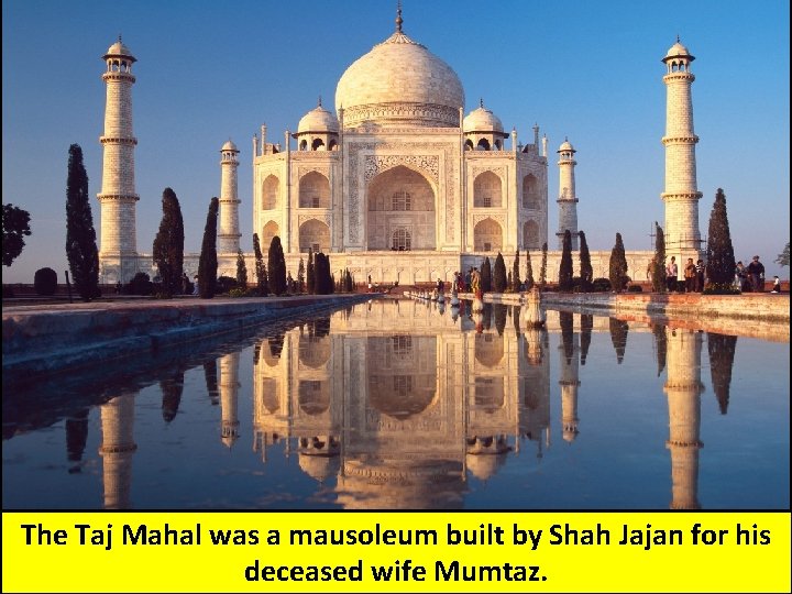 The Taj Mahal was a mausoleum built by Shah Jajan for his deceased wife