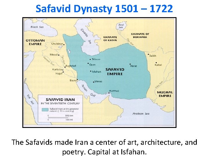 Safavid Dynasty 1501 – 1722 The Safavids made Iran a center of art, architecture,