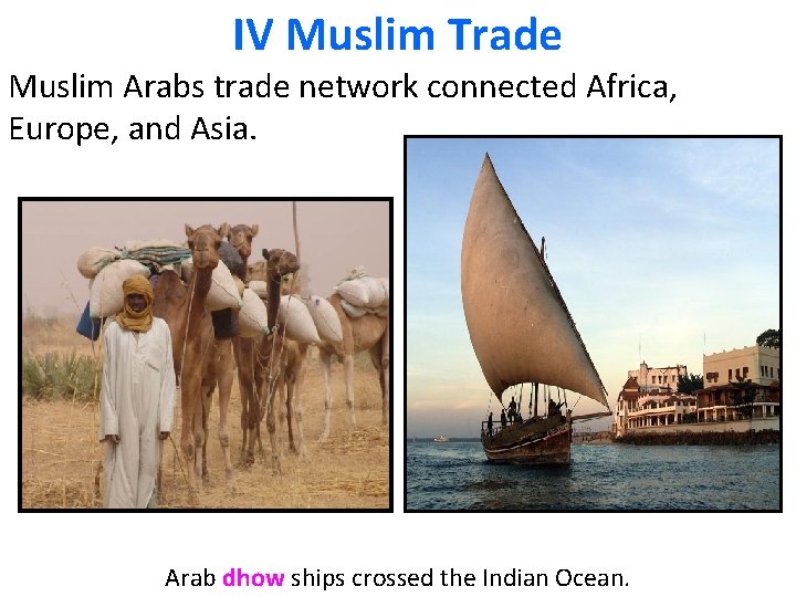 IV Muslim Trade Muslim Arabs trade network connected Africa, Europe, and Asia. Arab dhow