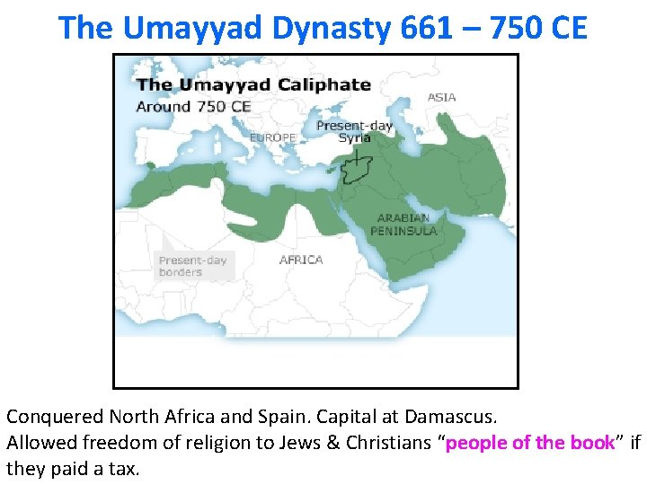 The Umayyad Dynasty 661 – 750 CE Conquered North Africa and Spain. Capital at