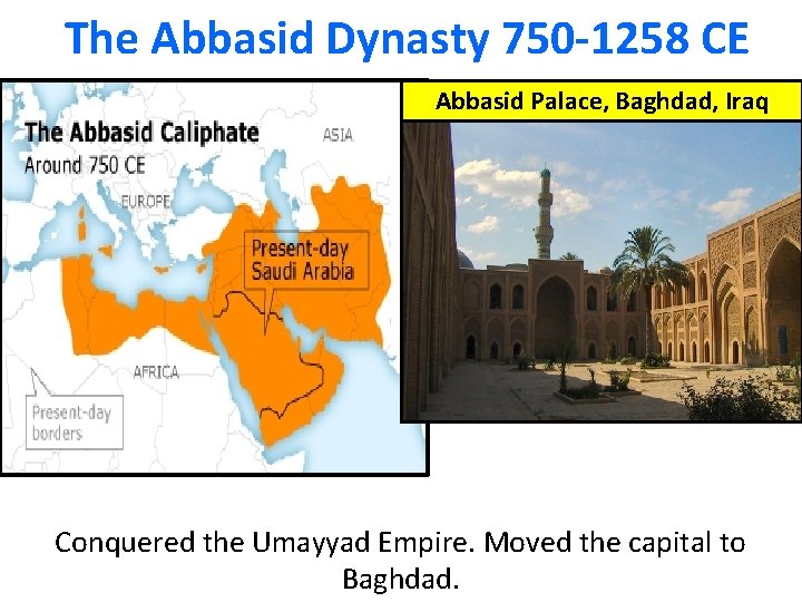 The Abbasid Dynasty 750 -1258 CE Abbasid Palace, Baghdad, Iraq Conquered the Umayyad Empire.