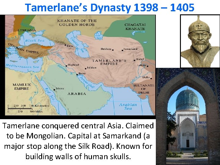 Tamerlane’s Dynasty 1398 – 1405 Tamerlane conquered central Asia. Claimed to be Mongolian. Capital