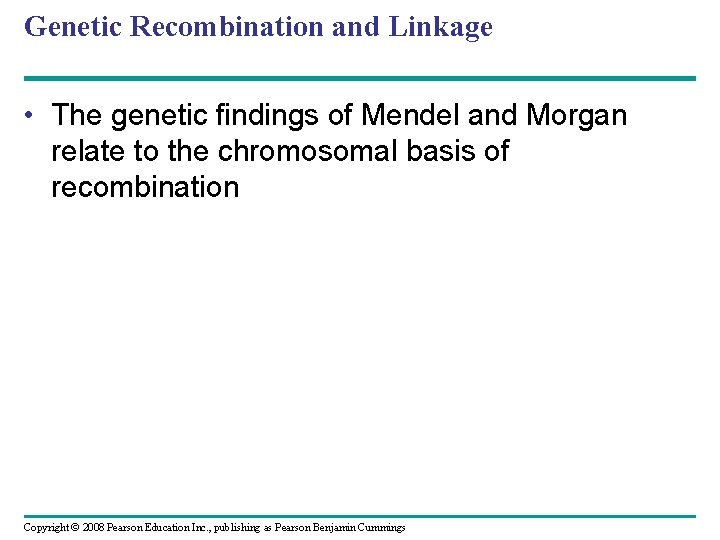 Genetic Recombination and Linkage • The genetic findings of Mendel and Morgan relate to