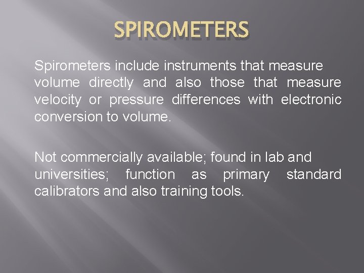 SPIROMETERS Spirometers include instruments that measure volume directly and also those that measure velocity
