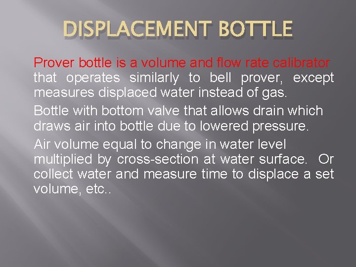 DISPLACEMENT BOTTLE Prover bottle is a volume and flow rate calibrator that operates similarly