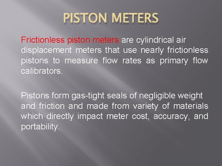 PISTON METERS Frictionless piston meters are cylindrical air displacement meters that use nearly frictionless