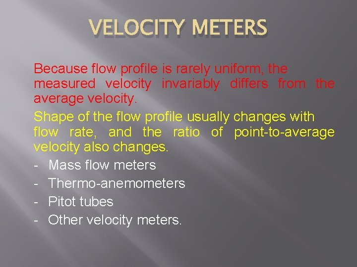 VELOCITY METERS Because flow profile is rarely uniform, the measured velocity invariably differs from